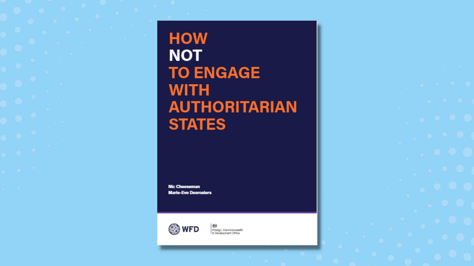 The front cover of the report which has the words how not to engage with authoritarian states in large letters above the names of the authors and the WFD and FCDO logos